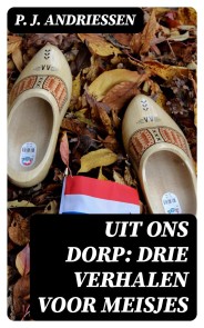 Uit Ons Dorp: Drie Verhalen voor Meisjes
