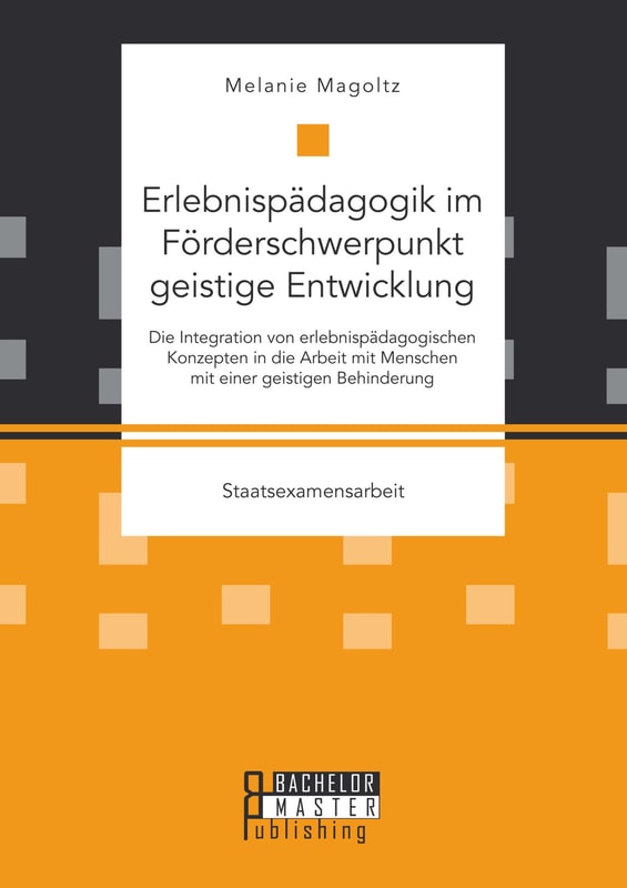 Erlebnispädagogik im Förderschwerpunkt geistige Entwicklung: Die Integration von erlebnispädagogischen Konzepten in die Arbeit mit Menschen mit einer geistigen Behinderung