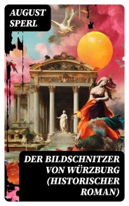 Der Bildschnitzer von Würzburg (Historischer Roman)