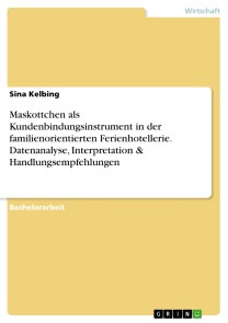 Maskottchen als Kundenbindungsinstrument in der familienorientierten Ferienhotellerie. Datenanalyse, Interpretation & Handlungsempfehlungen