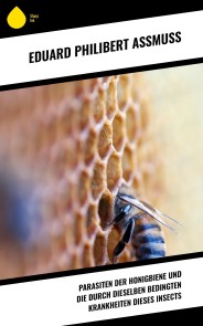 Parasiten der Honigbiene und die durch dieselben bedingten Krankheiten dieses Insects