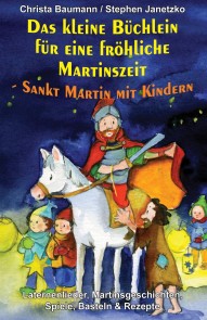 Das kleine Büchlein für eine fröhliche  Martinszeit - Sankt Martin mit Kindern