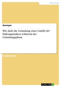 Wie läuft die Gründung einer GmbH ab? Haftungsrisiken während der Gründungsphase