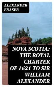 Nova Scotia: The Royal Charter of 1621 to Sir William Alexander