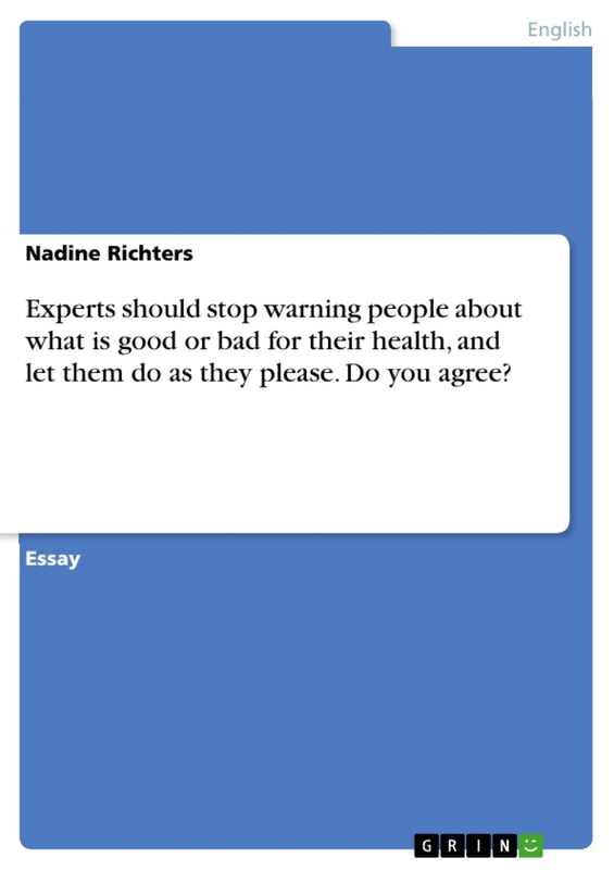 Experts should stop warning people about what is good or bad for their health, and let them do as they please. Do you agree?