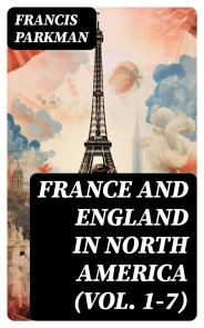 France and England in North America (Vol. 1-7)