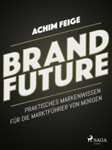 BrandFuture - Praktisches Markenwissen für die Marktführer von morgen