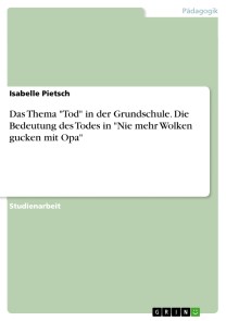 Das Thema "Tod" in der Grundschule. Die Bedeutung des Todes in "Nie mehr Wolken gucken mit Opa"