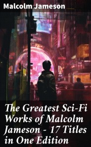 The Greatest Sci-Fi Works of Malcolm Jameson - 17 Titles in One Edition