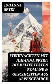Weihnachten mit Johanna Spyri: Die beliebtesten Romane & Geschichten aus Alpengebirge