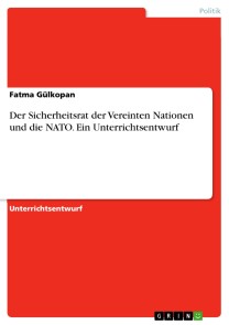 Der Sicherheitsrat der Vereinten Nationen und die NATO. Ein Unterrichtsentwurf