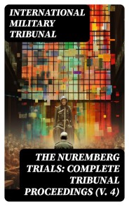 The Nuremberg Trials: Complete Tribunal Proceedings (V. 4)