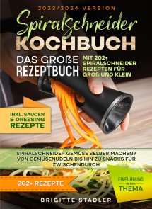 Spiralschneider Kochbuch - Das große Rezeptbuch mit 202 Spiralschneider Rezepten für Groß und Klein