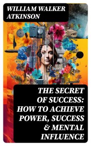 The Secret of Success: How to Achieve Power, Success & Mental Influence