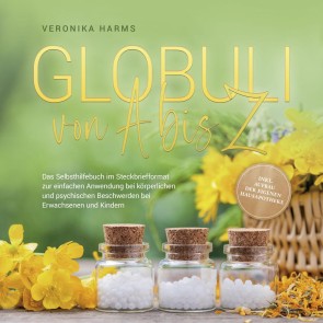 Globuli von A bis Z: Das Selbsthilfebuch im Steckbriefformat zur einfachen Anwendung bei körperlichen und psychischen Beschwerden bei Erwachsenen und Kindern - inkl. Aufbau der eigenen Hausapotheke