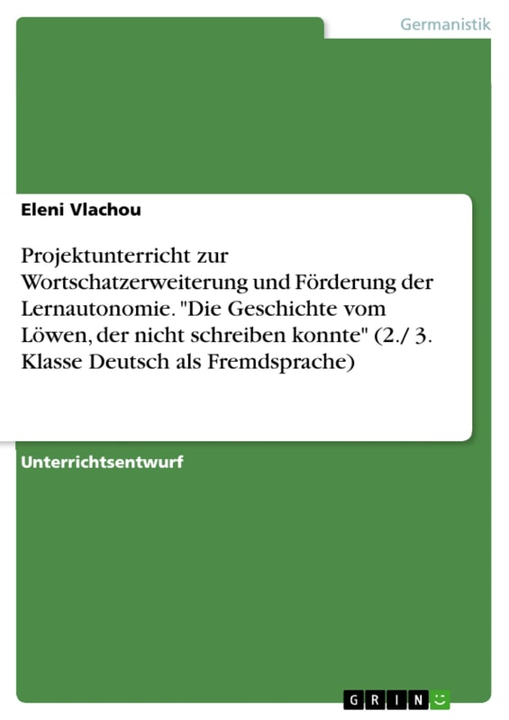 Projektunterricht zur Wortschatzerweiterung und Förderung der Lernautonomie. "Die Geschichte vom Löwen, der nicht schreiben konnte" (2./ 3. Klasse Deutsch als Fremdsprache)