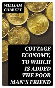 Cottage Economy, to Which is Added The Poor Man's Friend