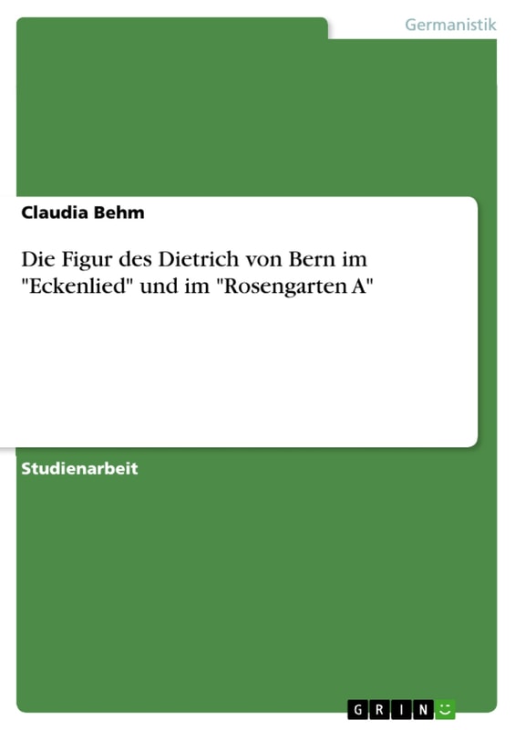 Die Figur des Dietrich von Bern im "Eckenlied" und im "Rosengarten A"