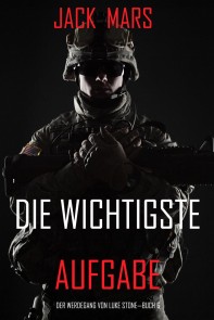 Die Wichtigste Aufgabe: Der Werdegang von Luke Stone - Buch 6 (ein Action Thriller)