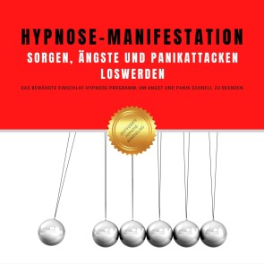 Hypnose-Manifestation: Sorgen, Ängste und Panikattacken loswerden