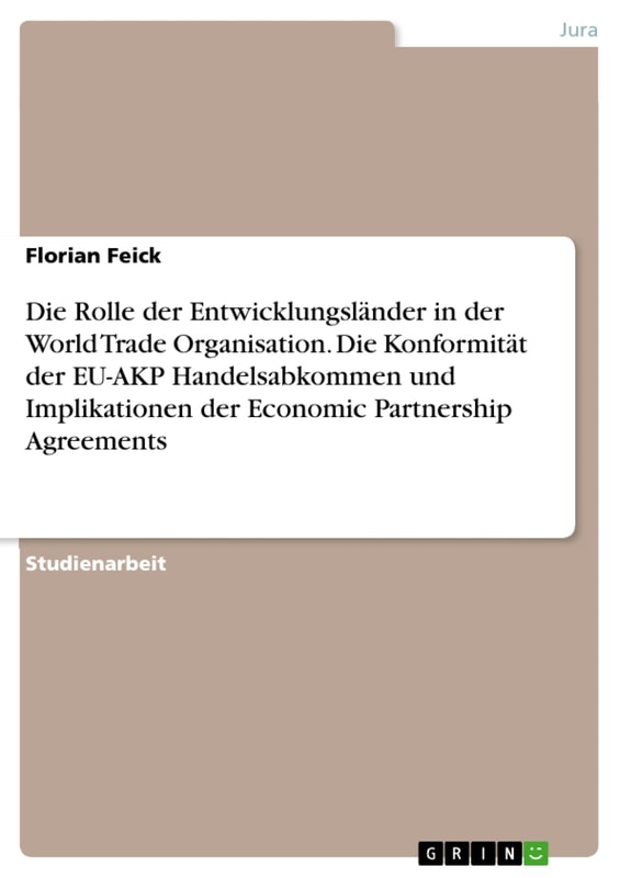 Die Rolle der Entwicklungsländer in der World Trade Organisation. Die Konformität der EU-AKP Handelsabkommen und Implikationen der Economic Partnership Agreements