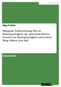 Bilinguale Früherziehung. Was ist Mehrsprachigkeit, die unterschiedlichen Formen von Mehrsprachigkeit und welche Wege führen dort hin?