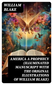 America A Prophecy (Illuminated Manuscript with the Original Illustrations of William Blake)