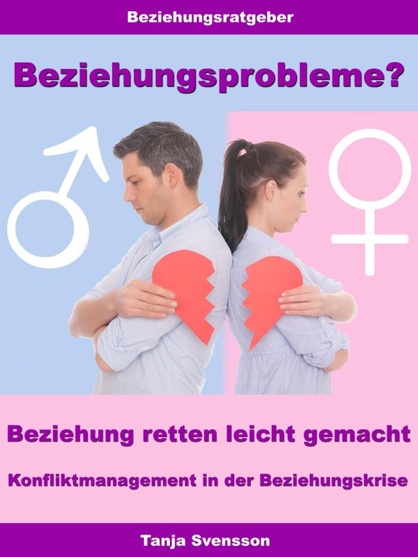 Beziehungsprobleme? - Beziehung retten leicht gemacht - Konfliktmanagement in der Beziehungskrise