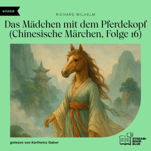 Das Mädchen mit dem Pferdekopf (Chinesische Märchen, Folge 16)