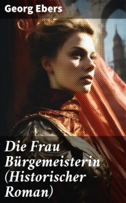 Die Frau Bürgemeisterin (Historischer Roman)