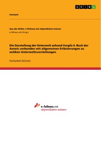 Die Darstellung der Unterwelt anhand Vergils 6. Buch der Aeneis verbunden mit allgemeinen Erläuterungen zu antiken Unterweltsvorstellungen