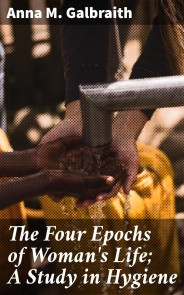 The Four Epochs of Woman's Life; A Study in Hygiene