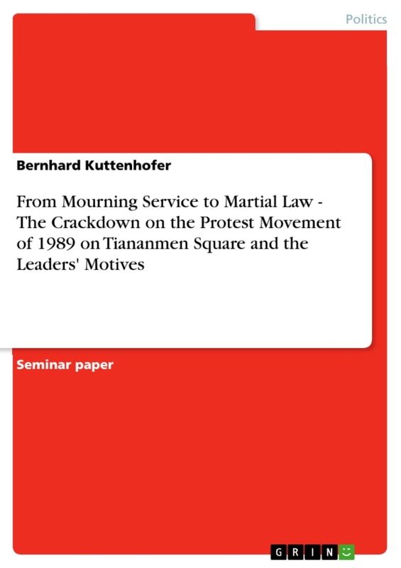 From Mourning Service to Martial Law - The Crackdown on the Protest Movement of 1989 on Tiananmen Square and the Leaders' Motives