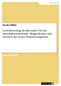 Crowdinvesting als Alternative für die Immobilienwirtschaft? Möglichkeiten und Grenzen der neuen Finanzierungsform