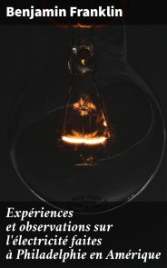 Expériences et observations sur l'électricité faites à Philadelphie en Amérique