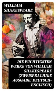 Die wichtigsten Werke von William Shakespeare (Zweisprachige Ausgabe: Deutsch-Englisch)