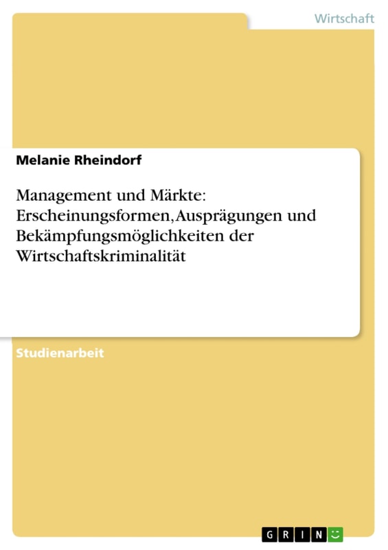 Management und Märkte: Erscheinungsformen, Ausprägungen und Bekämpfungsmöglichkeiten der Wirtschaftskriminalität