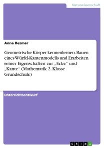 Geometrische Körper kennenlernen. Bauen eines Würfel-Kantenmodells und Erarbeiten seiner Eigenschaften zur „Ecke“ und „Kante“ (Mathematik 2. Klasse Grundschule)