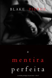 A Mentira Perfeita (Um Thriller Psicológico De Jessie Hunt - Livro 5)