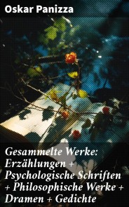Gesammelte Werke: Erzählungen + Psychologische Schriften + Philosophische Werke + Dramen + Gedichte