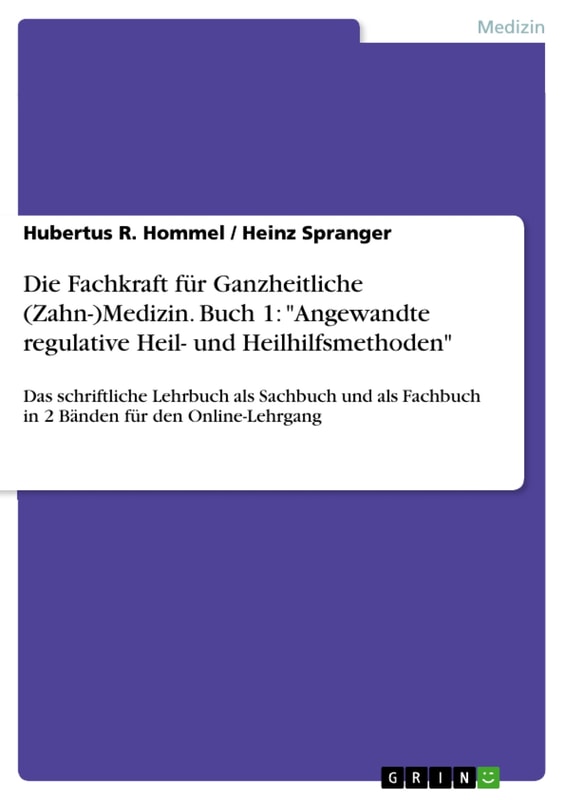 Die Fachkraft für Ganzheitliche (Zahn-)Medizin. Buch 1: "Angewandte regulative Heil- und Heilhilfsmethoden"