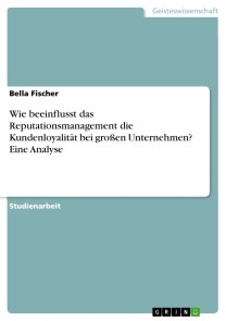 Wie beeinflusst das Reputationsmanagement die Kundenloyalität bei großen Unternehmen? Eine Analyse