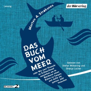 Das Buch vom Meer oder Wie zwei Freunde im Schlauchboot ausziehen, um im Nordmeer einen Eishai zu fangen, und dafür ein ganzes Jahr brauchen