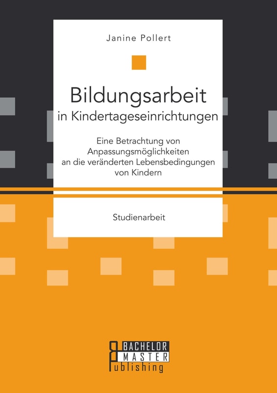 Bildungsarbeit in Kindertageseinrichtungen: Eine Betrachtung von Anpassungsmöglichkeiten an die veränderten Lebensbedingungen von Kindern