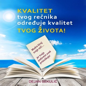 Kvalitet tvog rečnika određuje kvalitet tvog života! Mudro biraj svoje reči, jer tvoja podsvest uvek prisluškuje!
