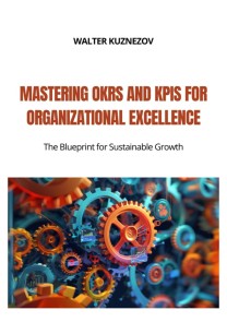 Mastering OKRs and KPIs for Organizational Excellence