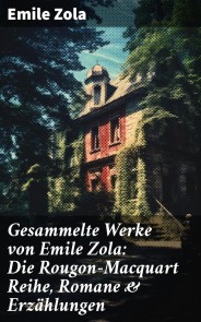 Gesammelte Werke von Emile Zola: Die Rougon-Macquart Reihe, Romane & Erzählungen