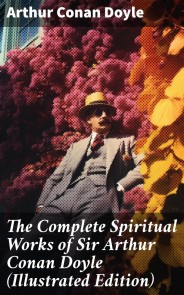 The Complete Spiritual Works of Sir Arthur Conan Doyle (Illustrated Edition)
