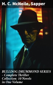 BULLDOG DRUMMOND SERIES - Complete Thriller Collection: 10 Novels in One Volume