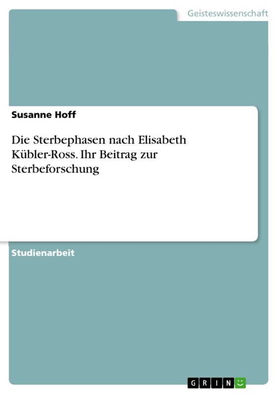Die Sterbephasen nach Elisabeth Kübler-Ross. Ihr Beitrag zur Sterbeforschung